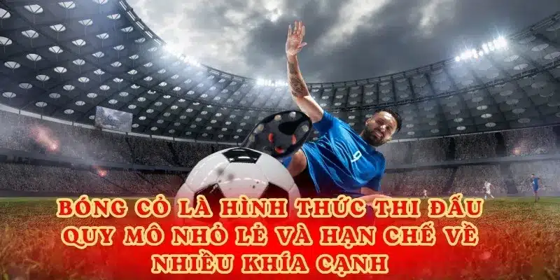 Bóng cỏ là hình thức thi đấu quy mô nhỏ lẻ và hạn chế về nhiều khía cạnh.